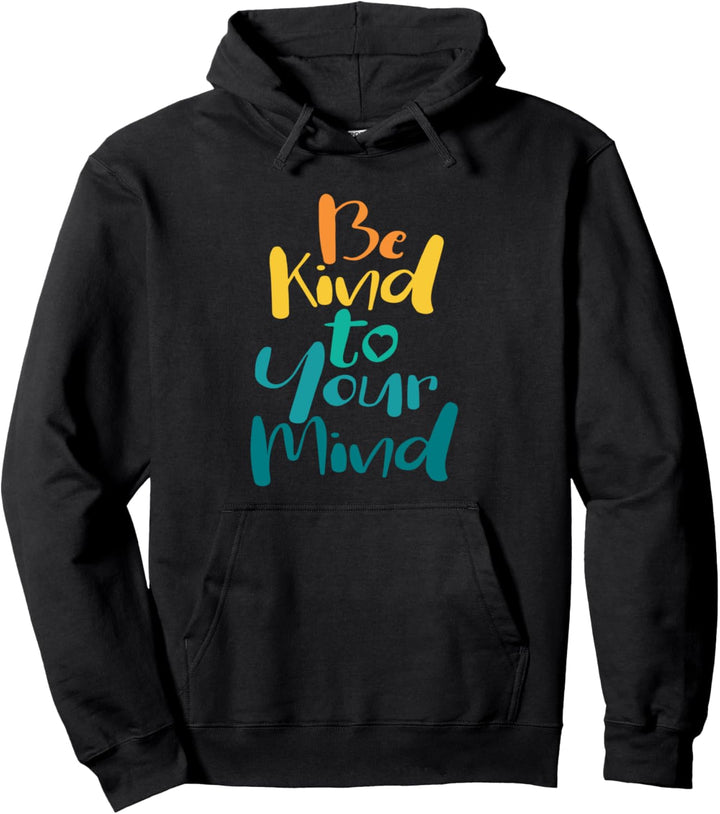 Be Kind to Your Mind - Mental Health Awareness Pullover Hoodie