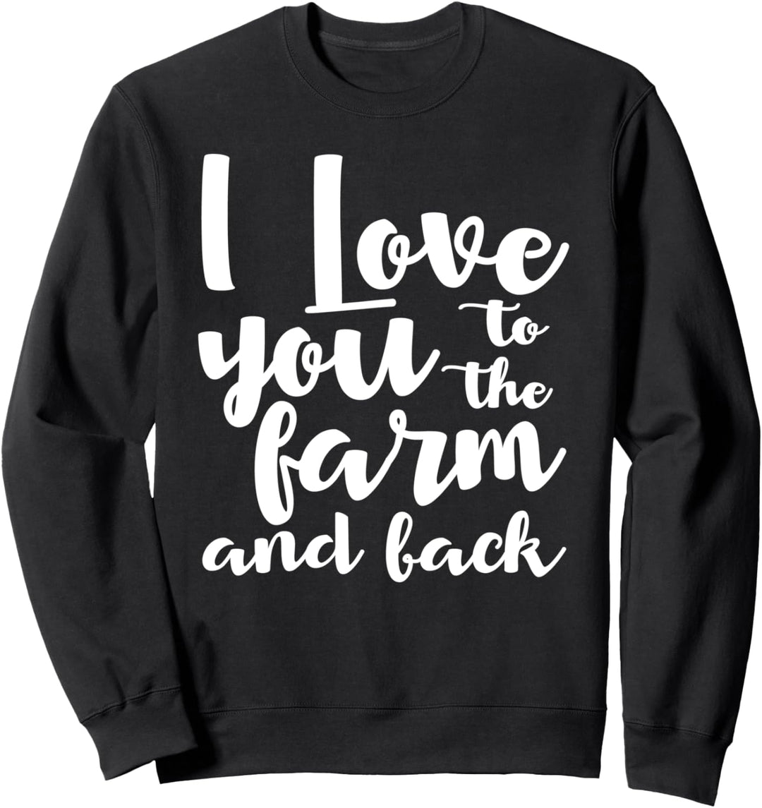 I Love You To The Farm And Back - Farmer Funny Sweatshirt