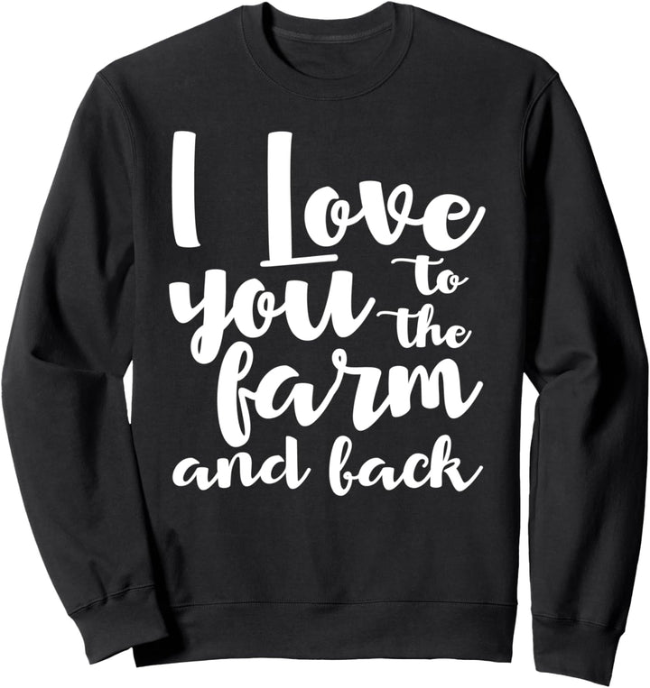 I Love You To The Farm And Back - Farmer Funny Sweatshirt