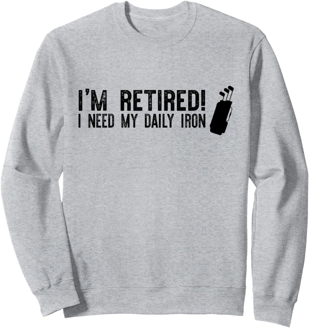 ICH BIN RETRIERT! ICH BRAUCHE MEIN TÄGLICHES EISEN Golf Meme Sweatshirt