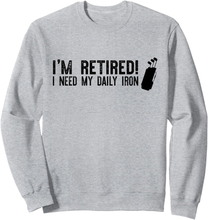ICH BIN RETRIERT! ICH BRAUCHE MEIN TÄGLICHES EISEN Golf Meme Sweatshirt