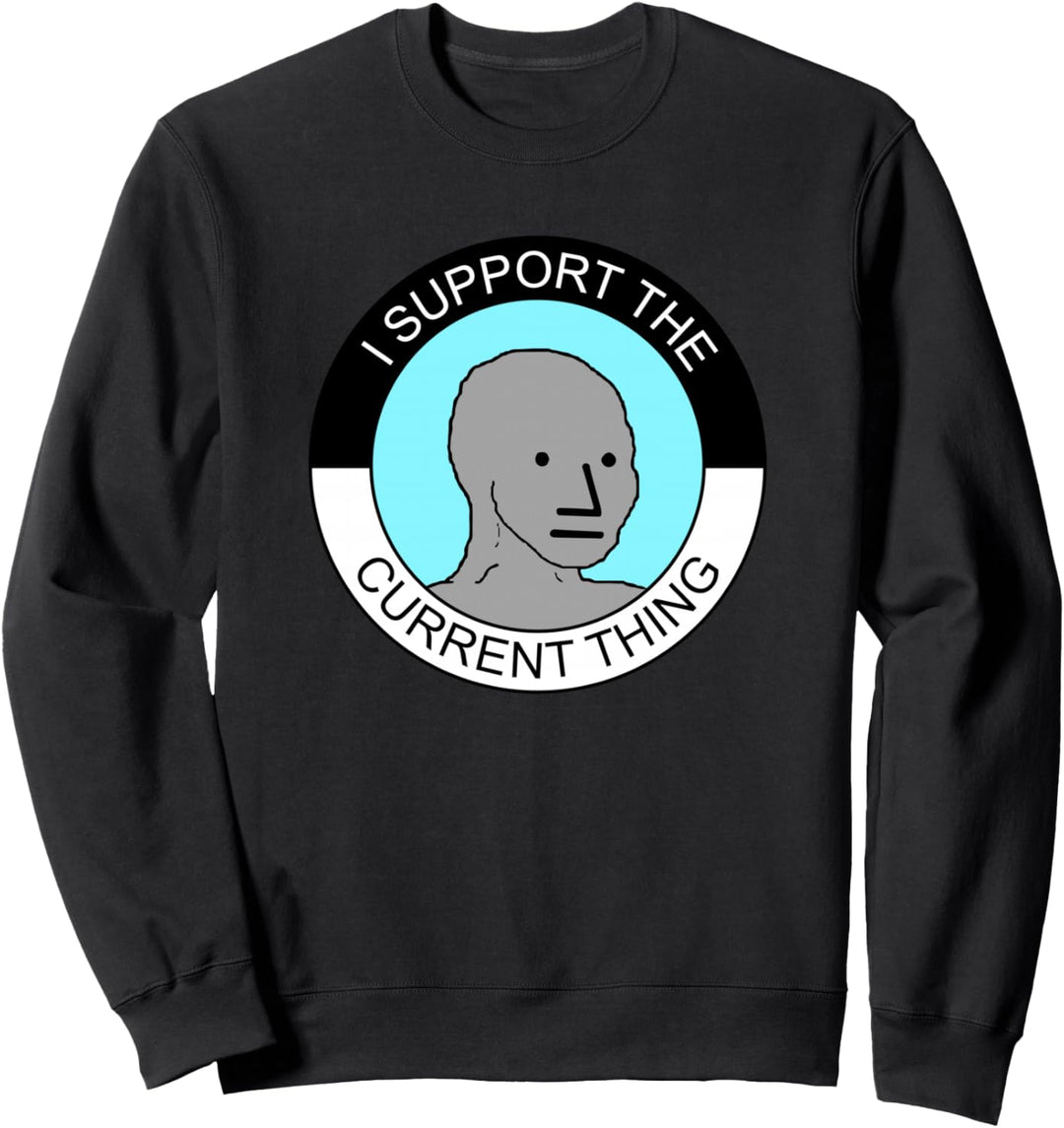 I Support the Current Thing Meme Sweatshirt