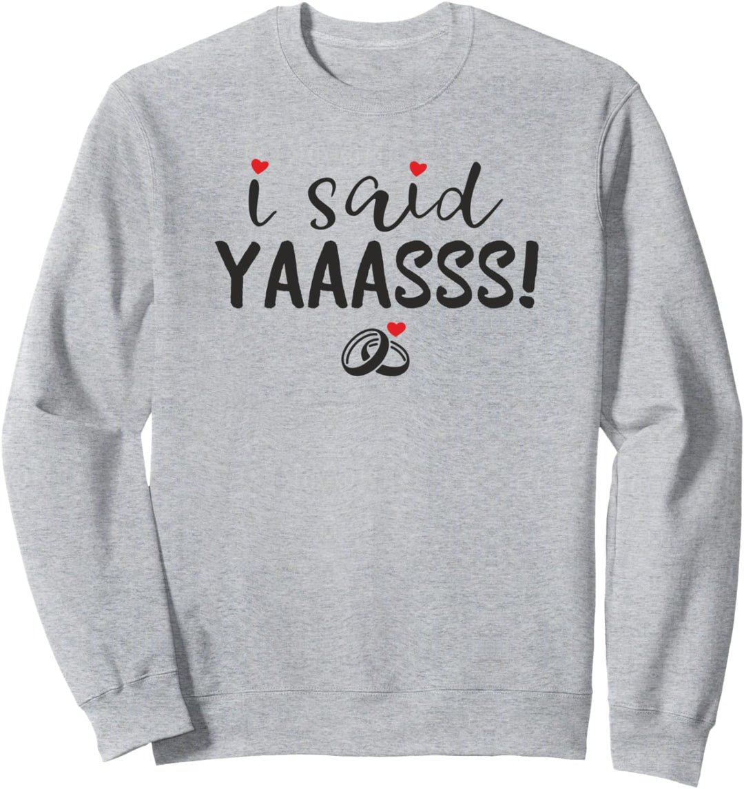 I Said Yes Yaaasss Funny Engagement Party Wedding Announcing Sweatshirt