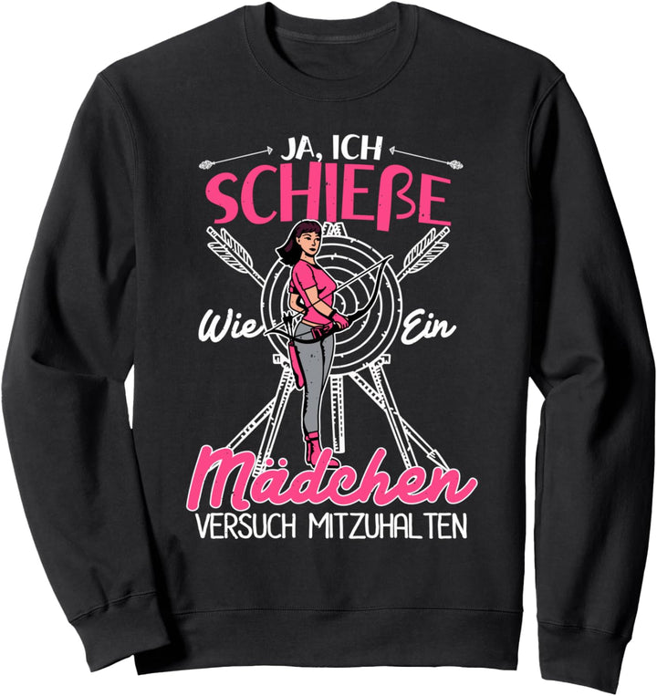 Ja, ich schiesse wie ein Mädchen Bogenschiessen Bogenschütze Sweatshirt