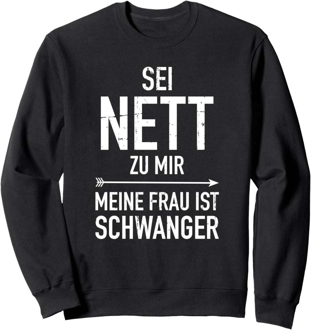 Sei nett zu mir meine Frau erwartet ein Baby Papa Vater Sweatshirt