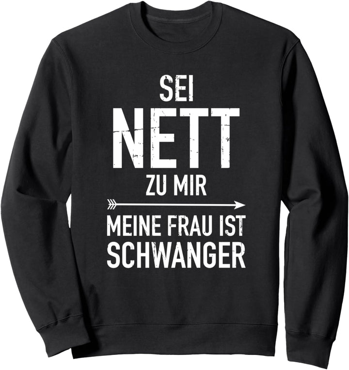 Sei nett zu mir meine Frau erwartet ein Baby Papa Vater Sweatshirt