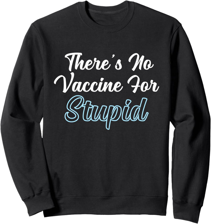 There's no Vaccine for Stupid Sweatshirt