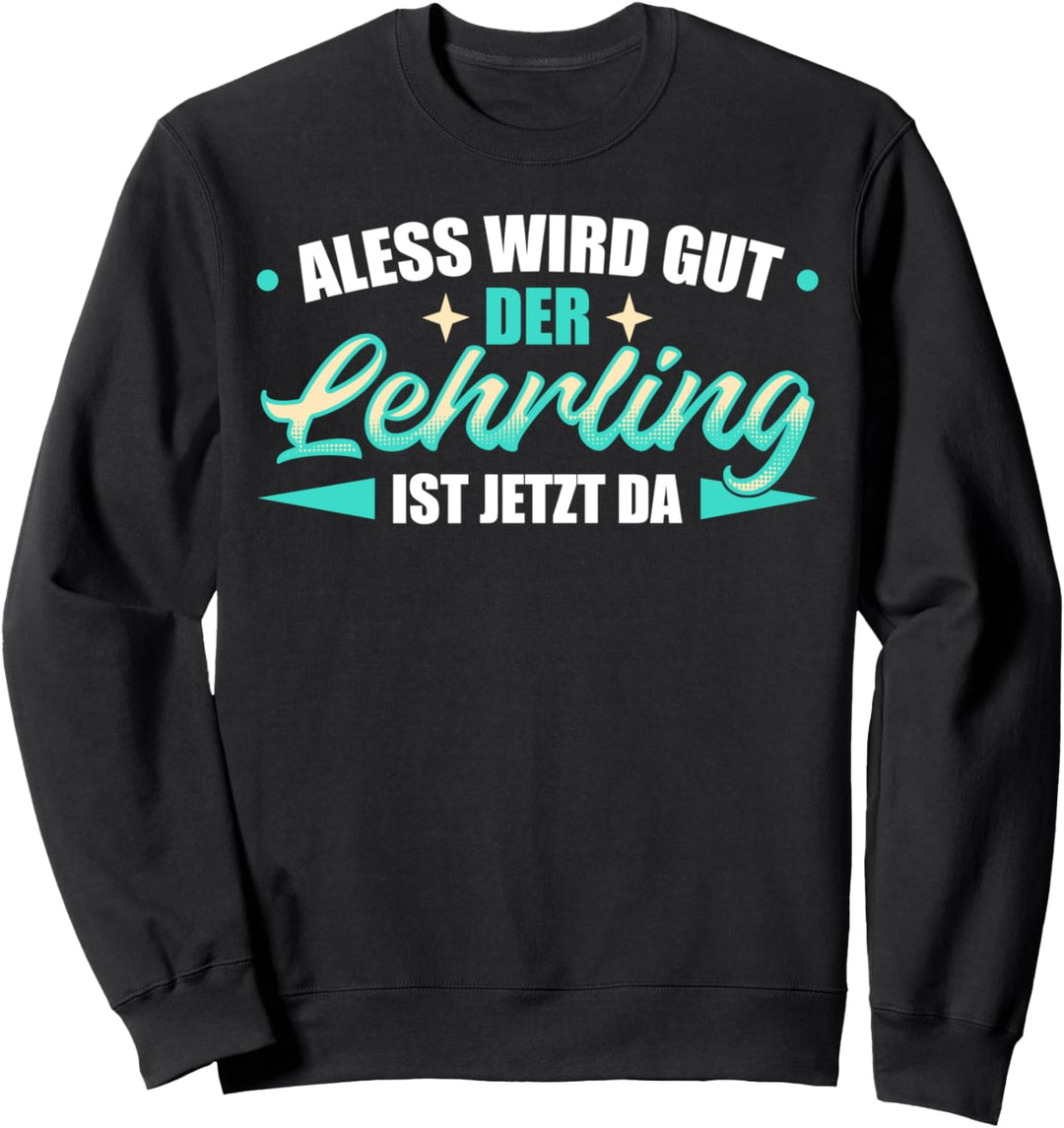 Alles wird gut der Lehrling ist jetzt da Geselle Lehrling Sweatshirt