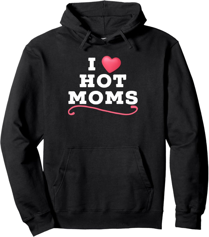 I Love Hot Moms I HEART HOT MOMS Funny Mom Milf Wife Pullover Hoodie