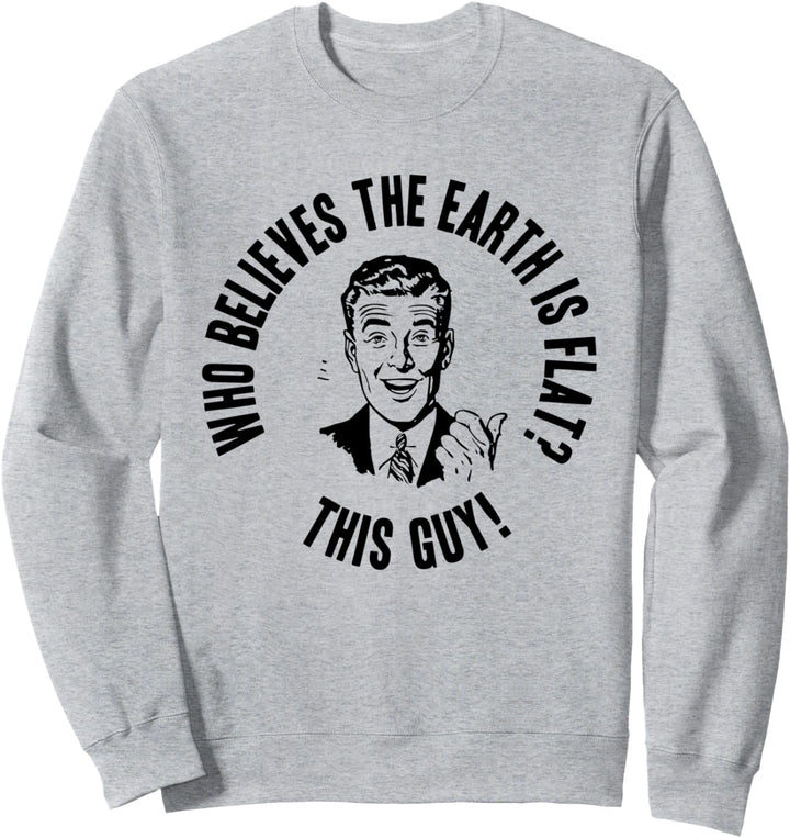 Wer glaubt, dass die Erde flach ist? Dieser Typ! Flache Erde Sweatshirt