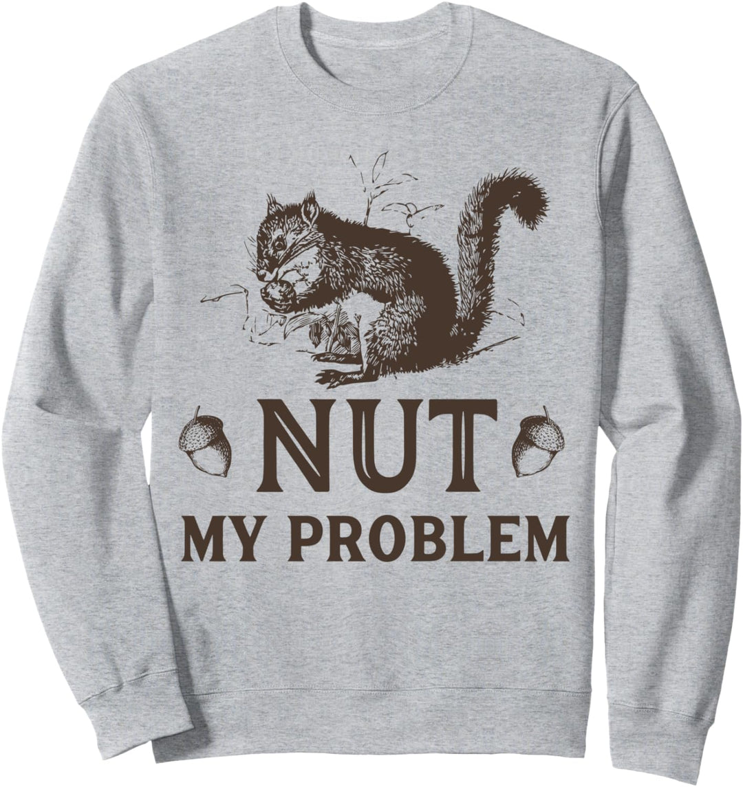 Nut My Problem Lustiges Eichhörnchen Sweatshirt