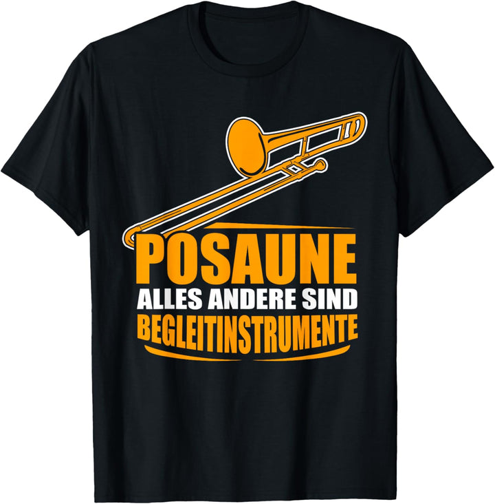 Posaune - alles andere sind Begleitinstrumente | Posaunisten T-Shirt