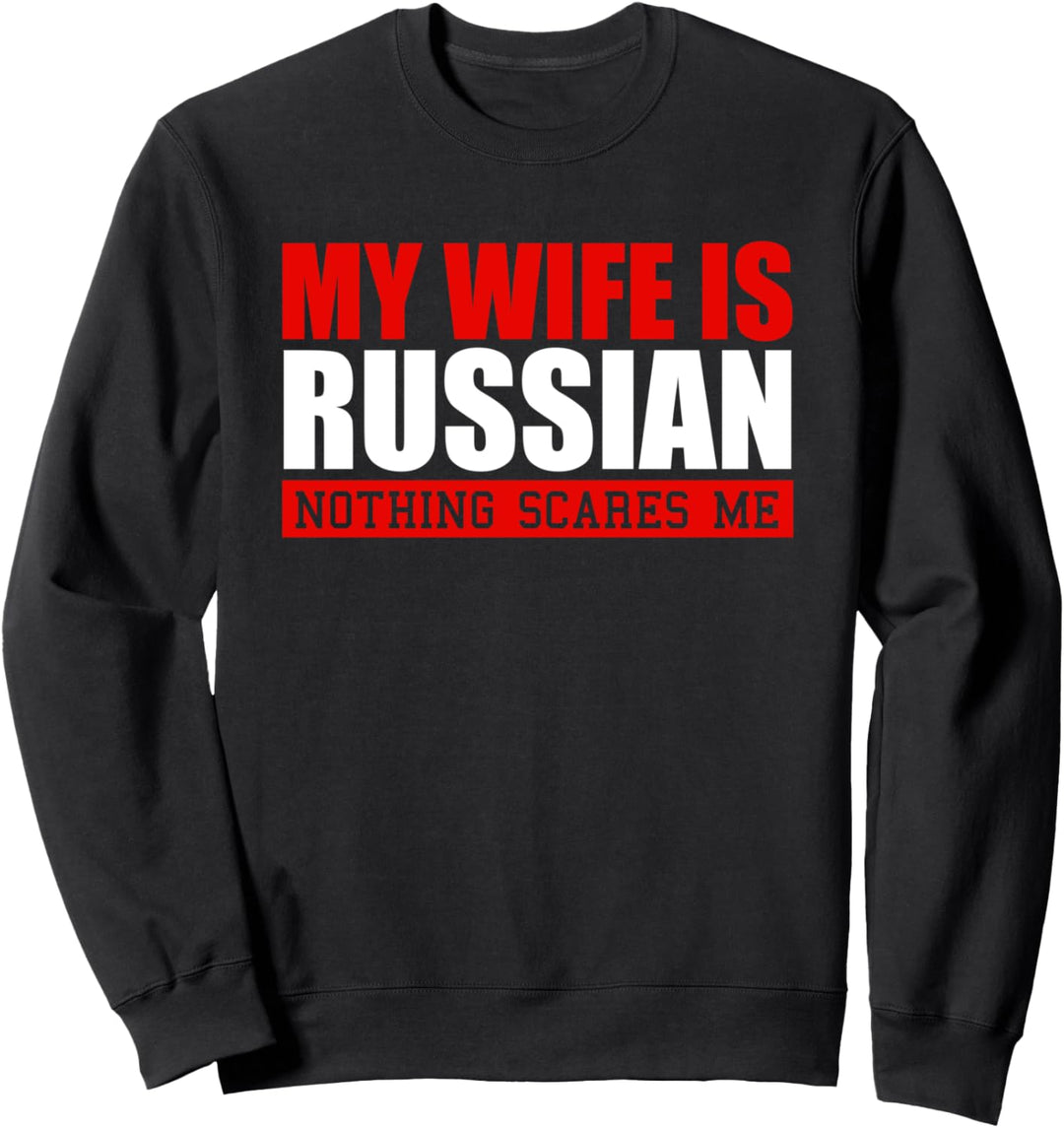 My Wife Is Russian Nothing Scares Me! Funny Husband Quote Sweatshirt