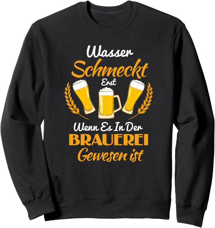 Wasser Schmeckt Erst Wenn Es In Der Brauerei Gewesen Ist Sweatshirt
