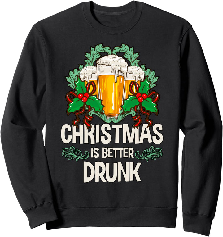 Drunk Christmas | Christmas is Better Drunk Sweatshirt