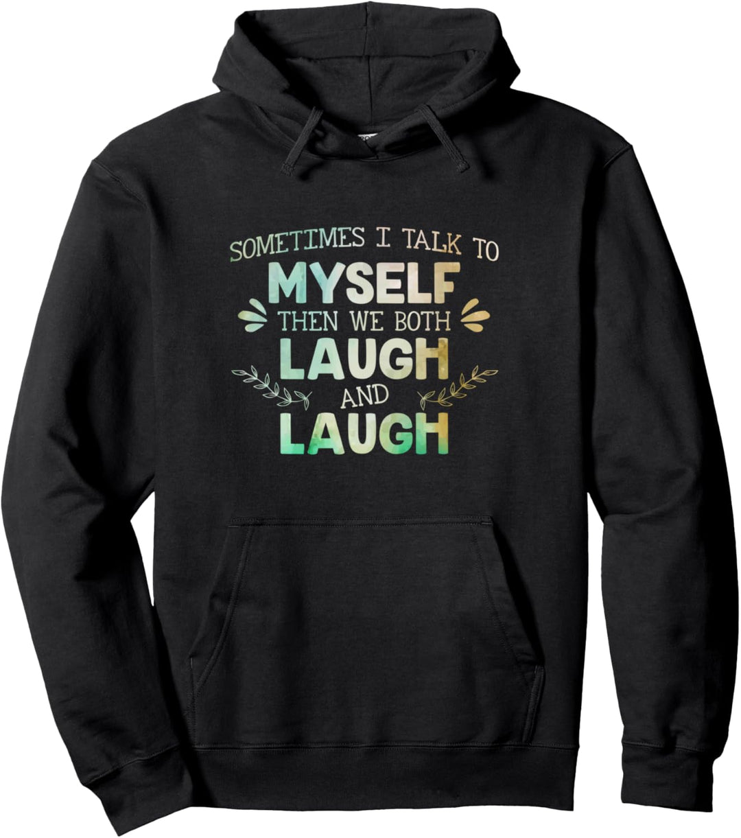 Sometimes I Talk To Myself Then We Both Laugh and Laugh Pullover Hoodie