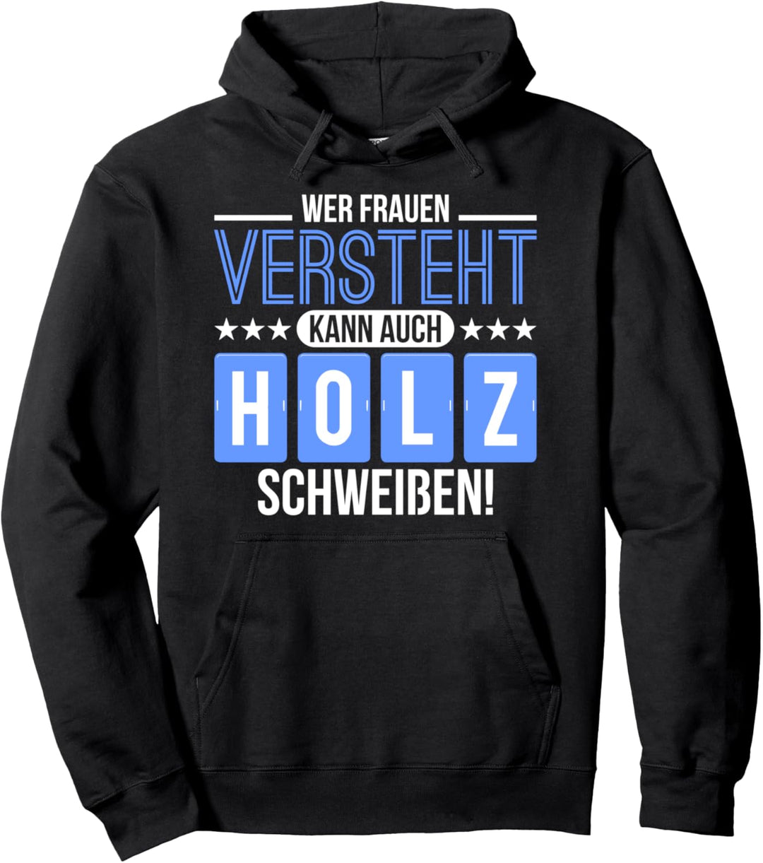 Wer Frauen versteht kann auch Holz schweissen Pullover Hoodie