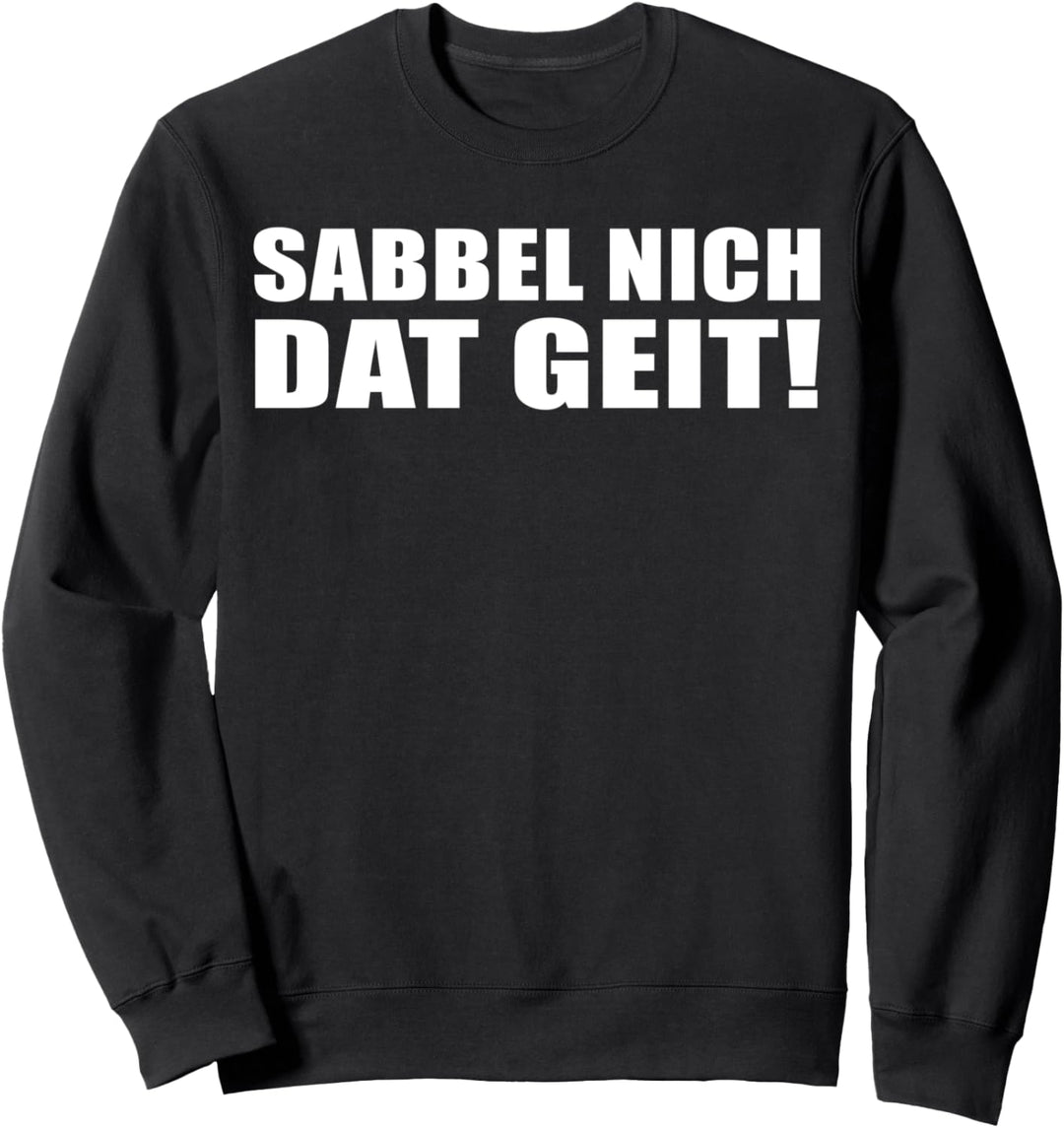 Sabbel Nich Dat Geit! Design Norddeutsche Sprüche lustig Sweatshirt