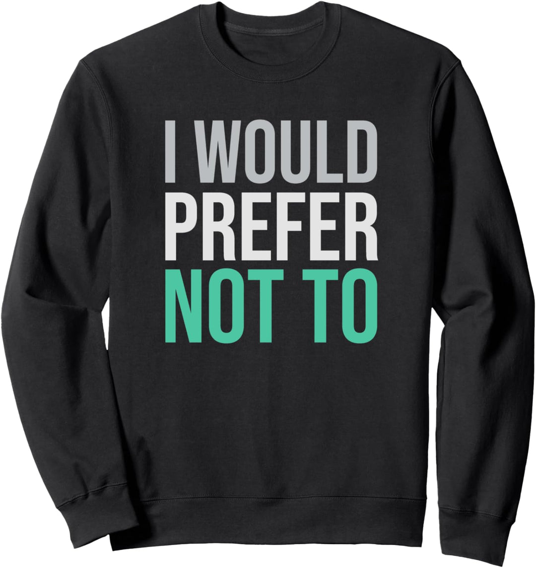 I Would Prefer Not To Sweatshirt