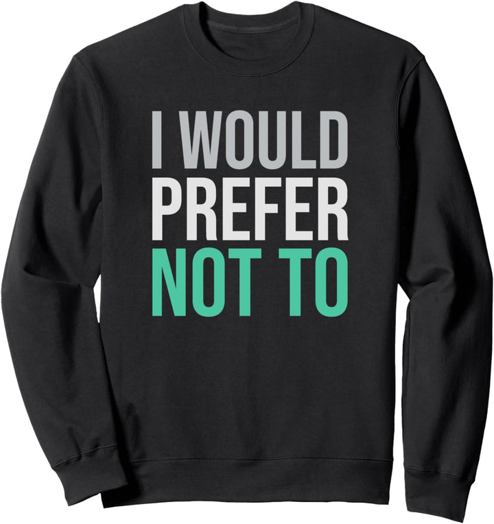 I Would Prefer Not To Sweatshirt