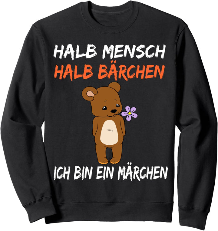 Halb Mensch Halb Bärchen Ich bin ein Märchen Sweatshirt