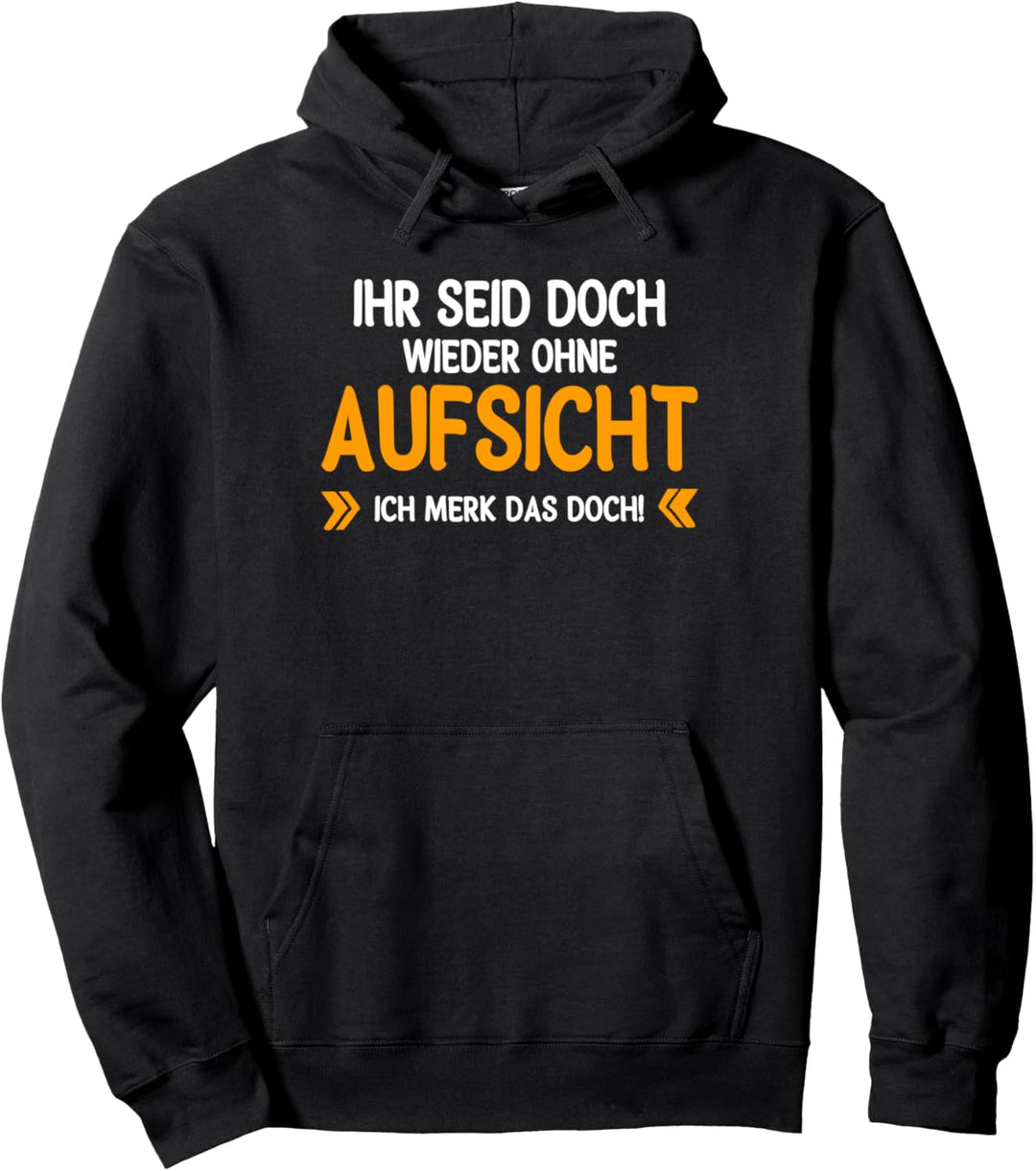 Ihr seid doch wieder ohne Aufsicht, witziges Spruch Pullover Hoodie