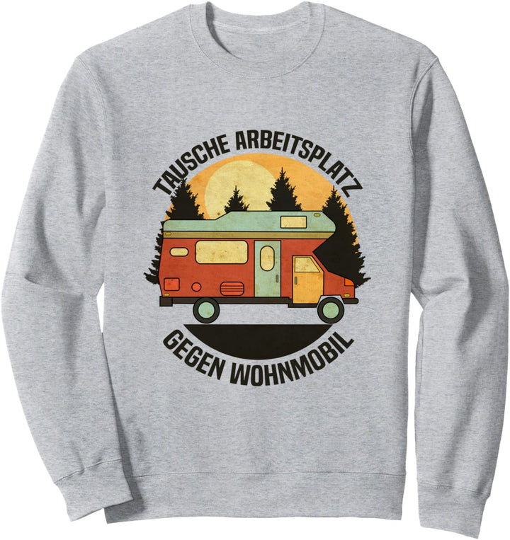 Tausche Arbeitsplatz gegen Wohnmobil Campen Camping Sweatshirt