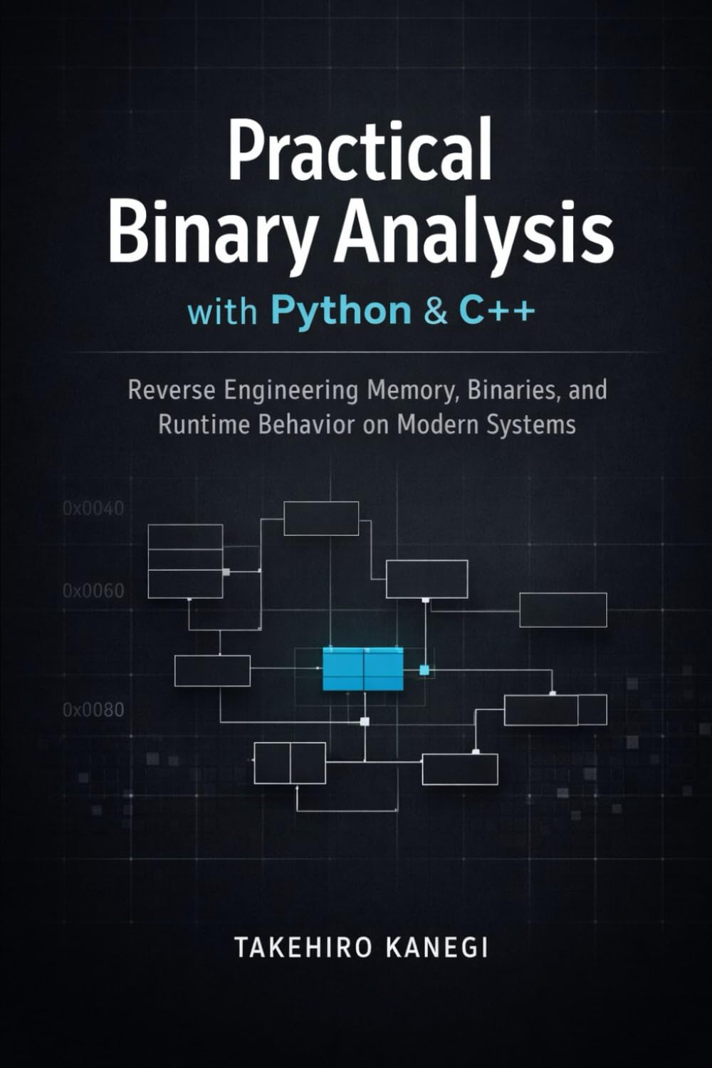 Practical Binary Analysis with Python &amp; C++: Reverse Engineering Memory, Binaries, and Runtime Behav