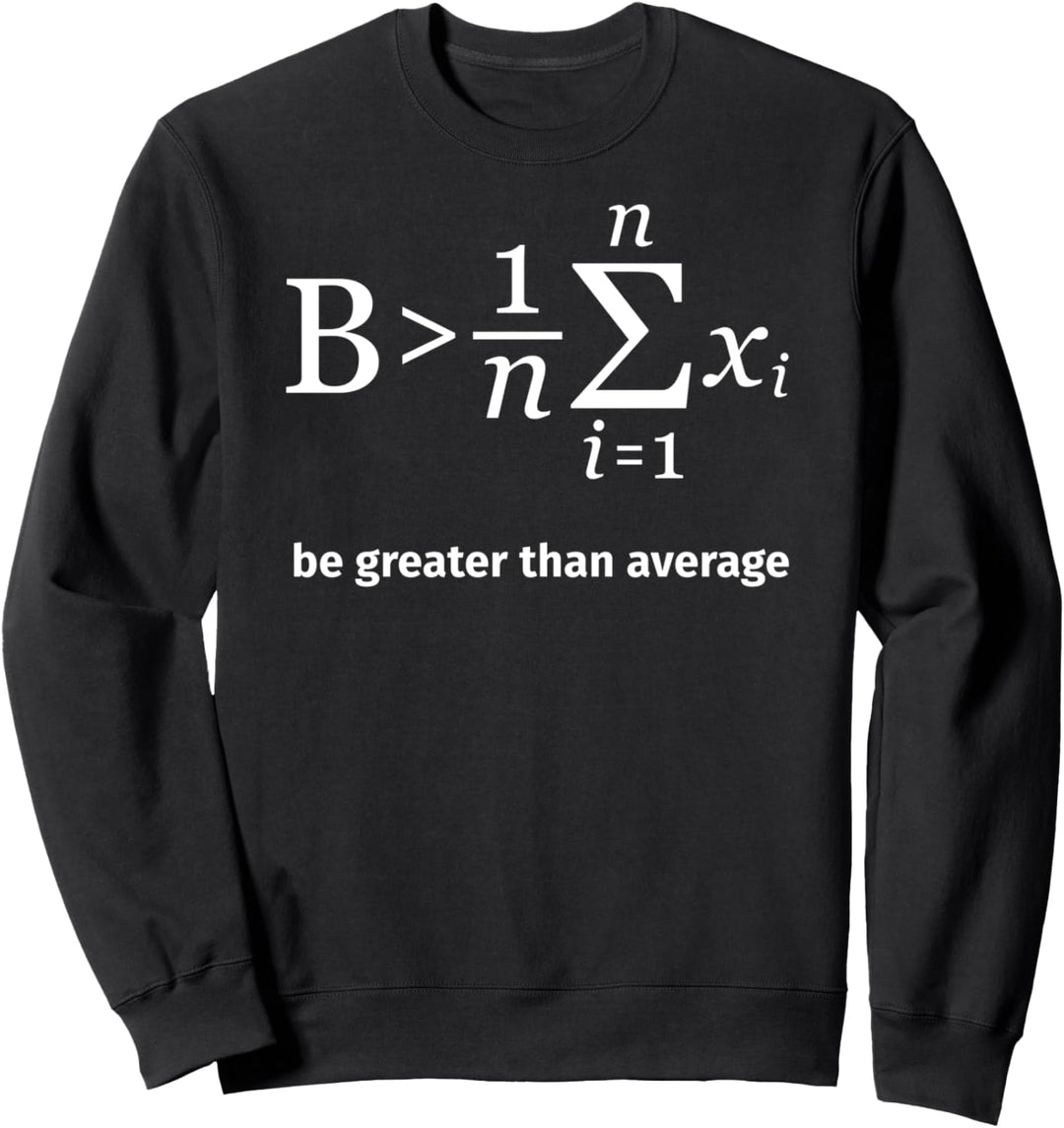 Be greater than average Geek Nerd Mathe Mathematik Physik Sweatshirt