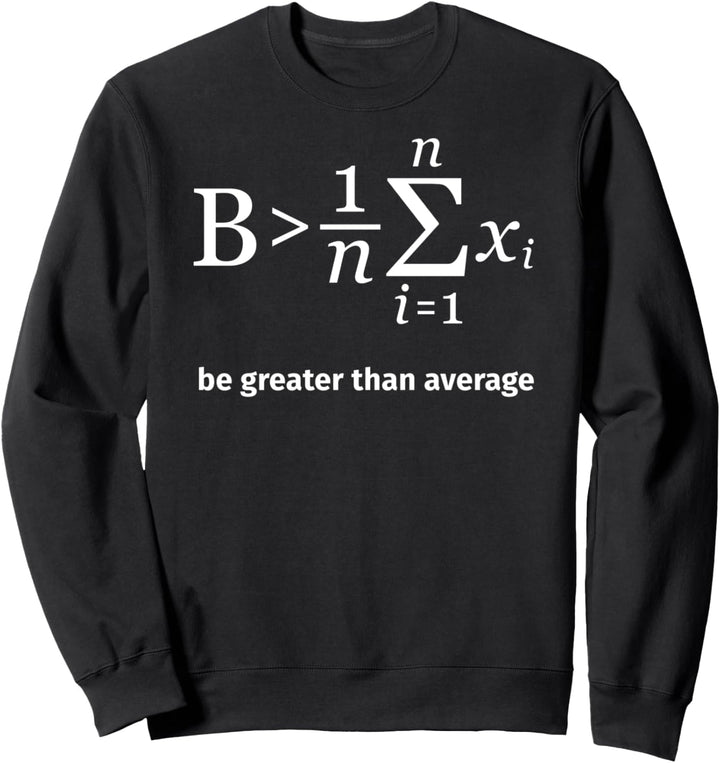 Be greater than average Geek Nerd Mathe Mathematik Physik Sweatshirt