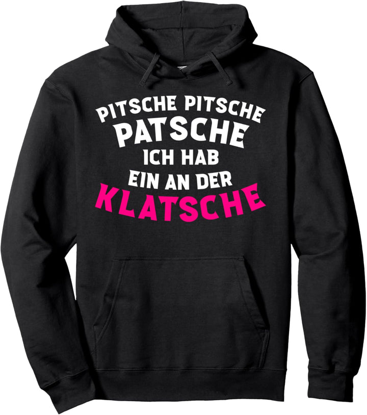 Pitsche Pitsche Patsche Ich Hab Ein An Der Klatsche Geschenk Pullover Hoodie
