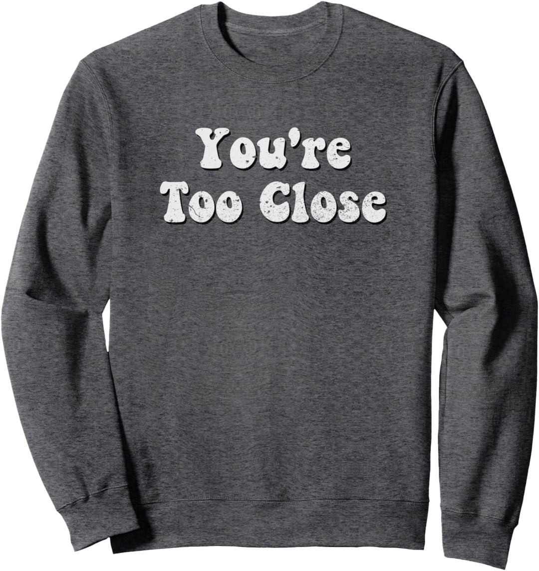 You're Too Close Light Sweatshirt