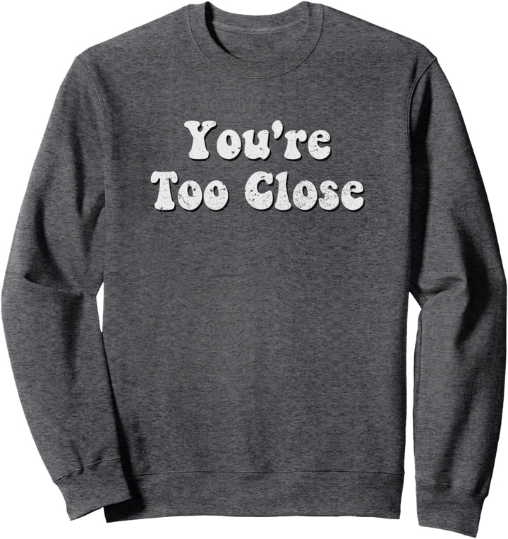 You're Too Close Light Sweatshirt