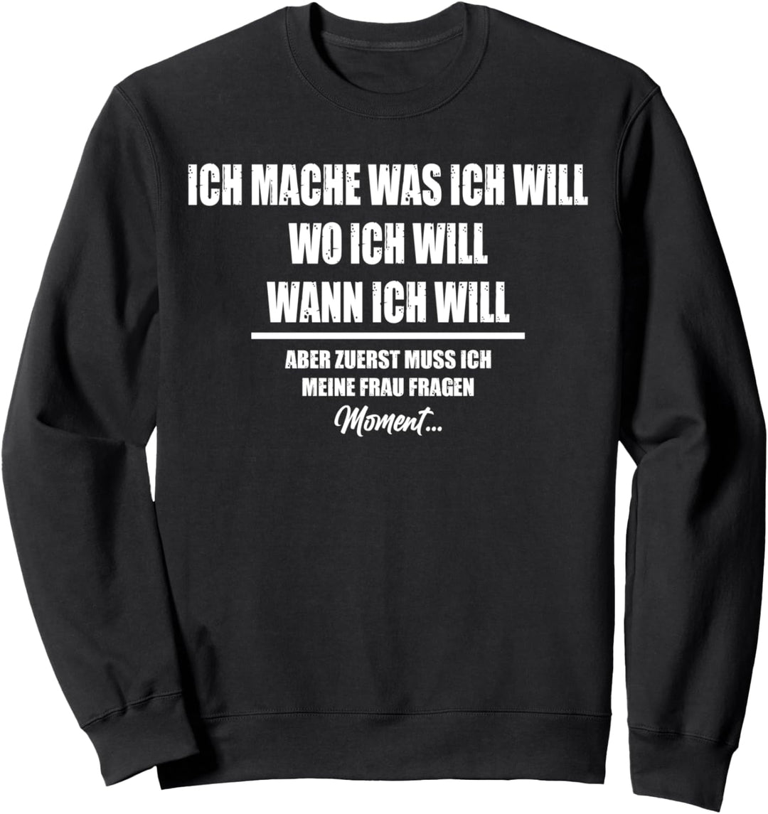 Ich Mache Was Ich Will Aber Erst Muss Ich Meine Frau Fragen Sweatshirt