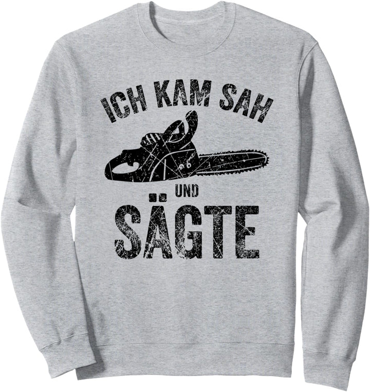 Ich kam Sah und Sägte, Kettensäge, Motorsäge für Holzfäller Sweatshirt