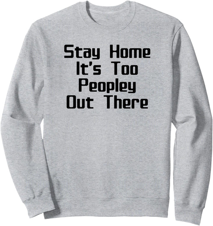 Stay Home It's Too Peopley Out There Dark Sweatshirt