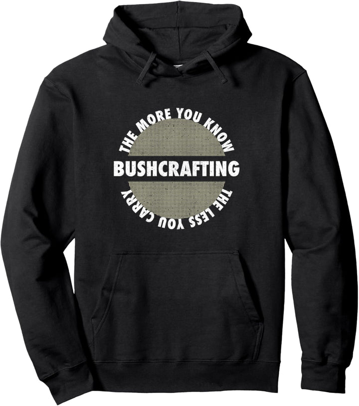Bushcrafting The More You Know The Less You Carry Bushcraft Pullover Hoodie