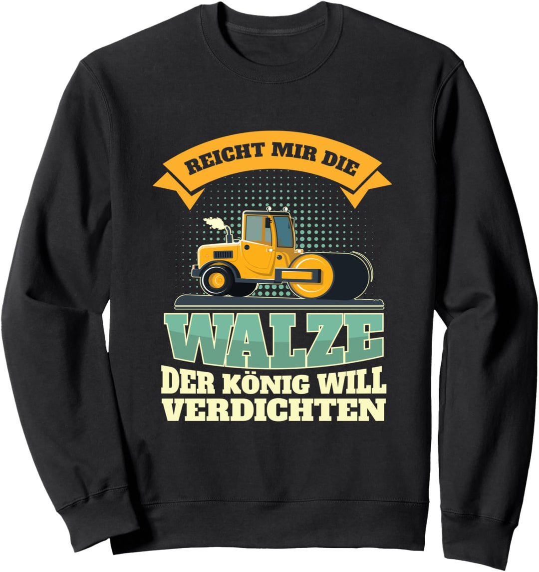 Walzenfahrer Reicht mir die Walze Strassenwalze Asphaltierung Sweatshirt