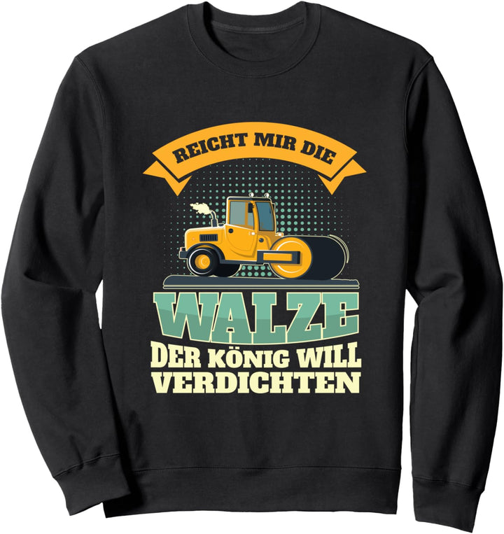 Walzenfahrer Reicht mir die Walze Strassenwalze Asphaltierung Sweatshirt