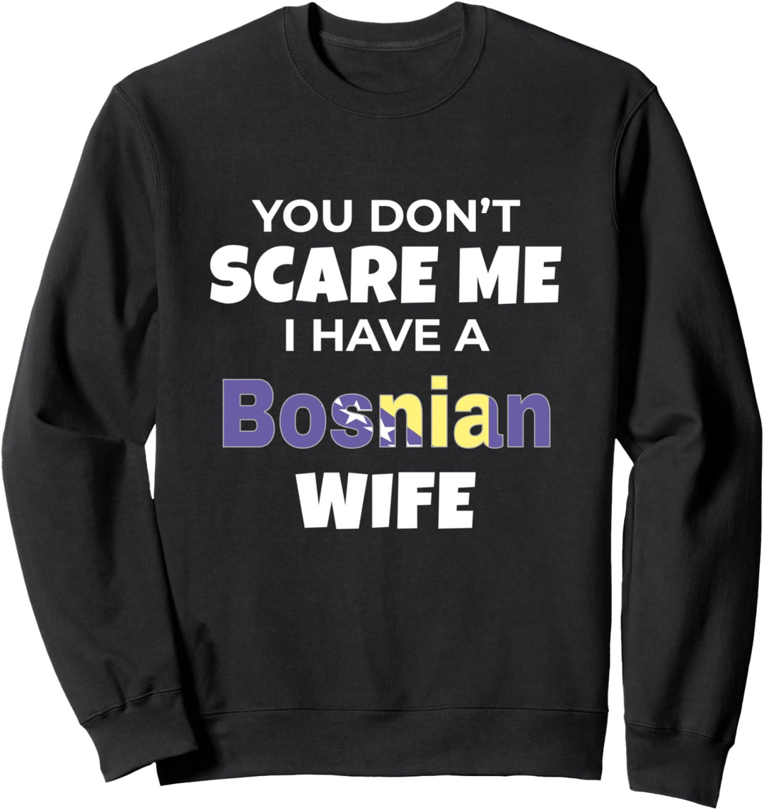 You Don't Scare Me I Have A Bosnian Wife Bosnia Sweatshirt