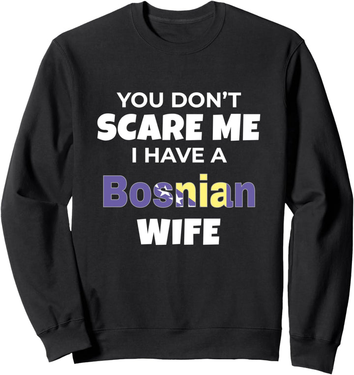 You Don't Scare Me I Have A Bosnian Wife Bosnia Sweatshirt
