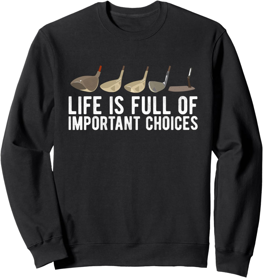 Life Is Full Of Important Choices Because Golf Clubs Funny Sweatshirt