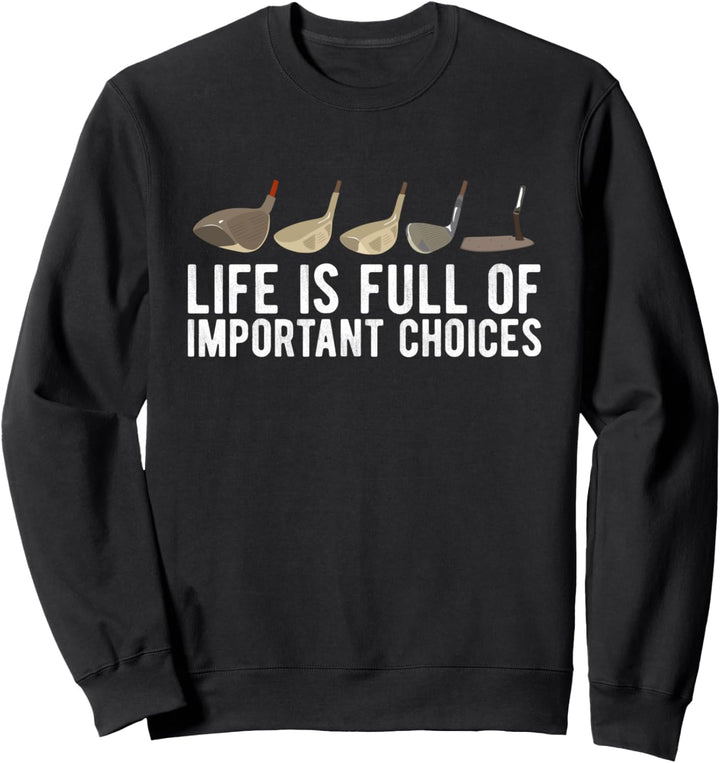 Life Is Full Of Important Choices Because Golf Clubs Funny Sweatshirt