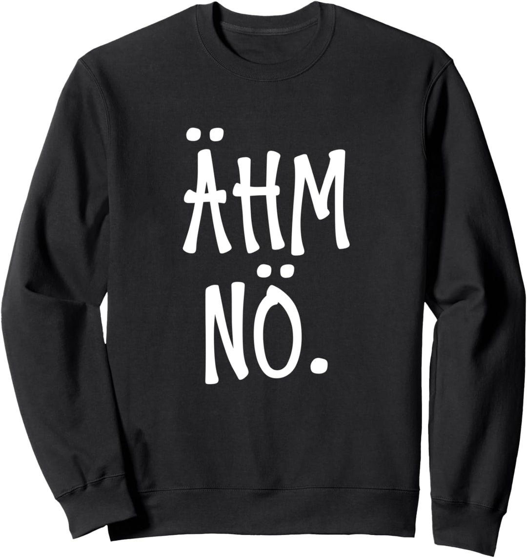 Ähm Nö I Lustiges Fun Sweatshirt