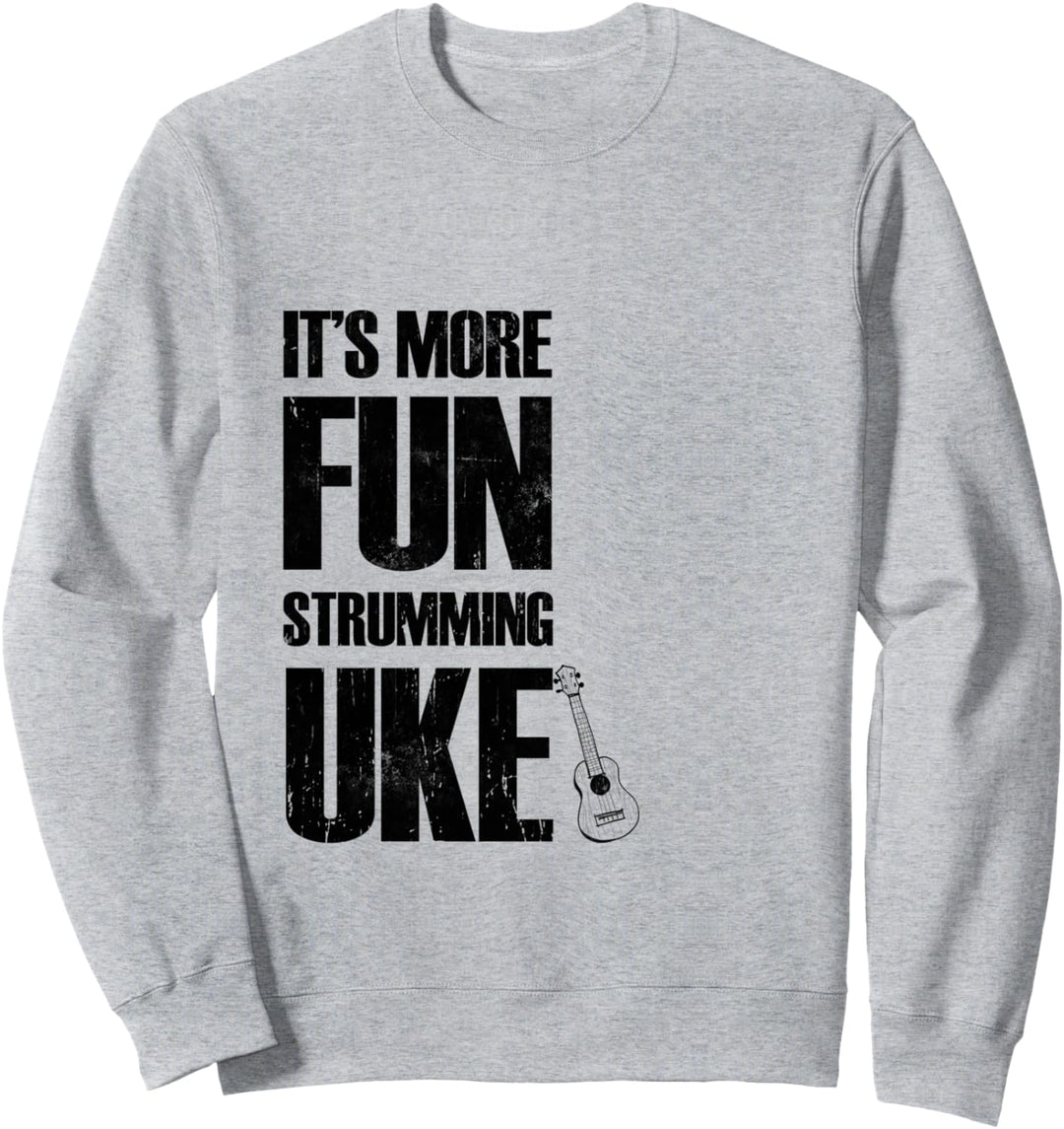 It's more FUN strumming UKE - Funny UKULELE music Sweatshirt