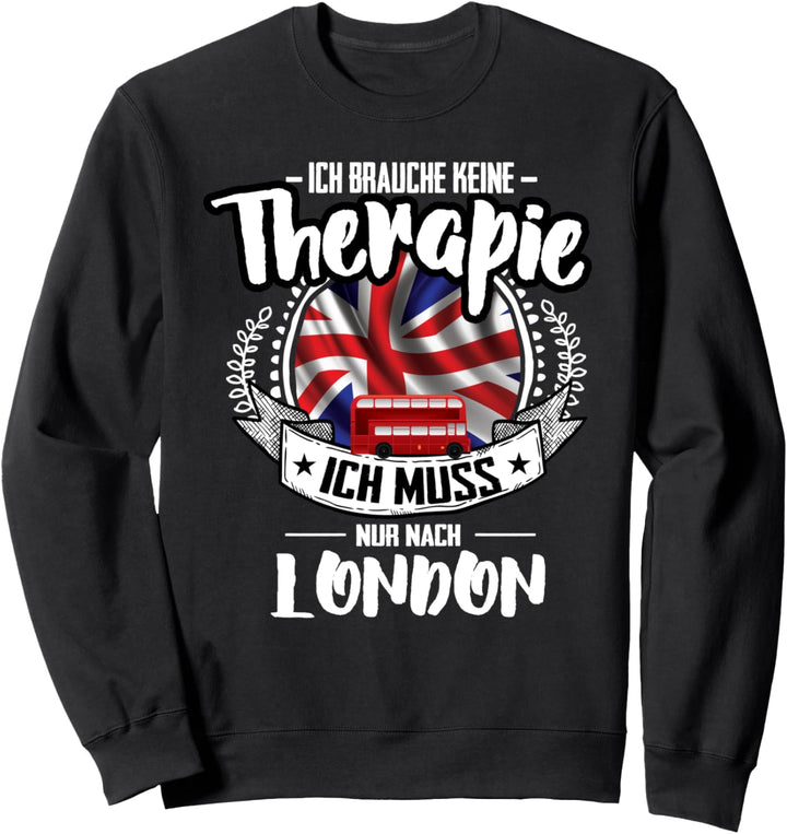 Keine Therapie Muss Nur Nach London City England Sweatshirt
