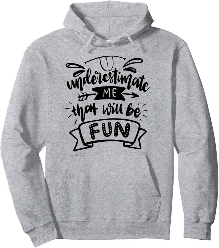 Underestimate Me That'll Be Fun Sarcastic Style Confidence Pullover Hoodie