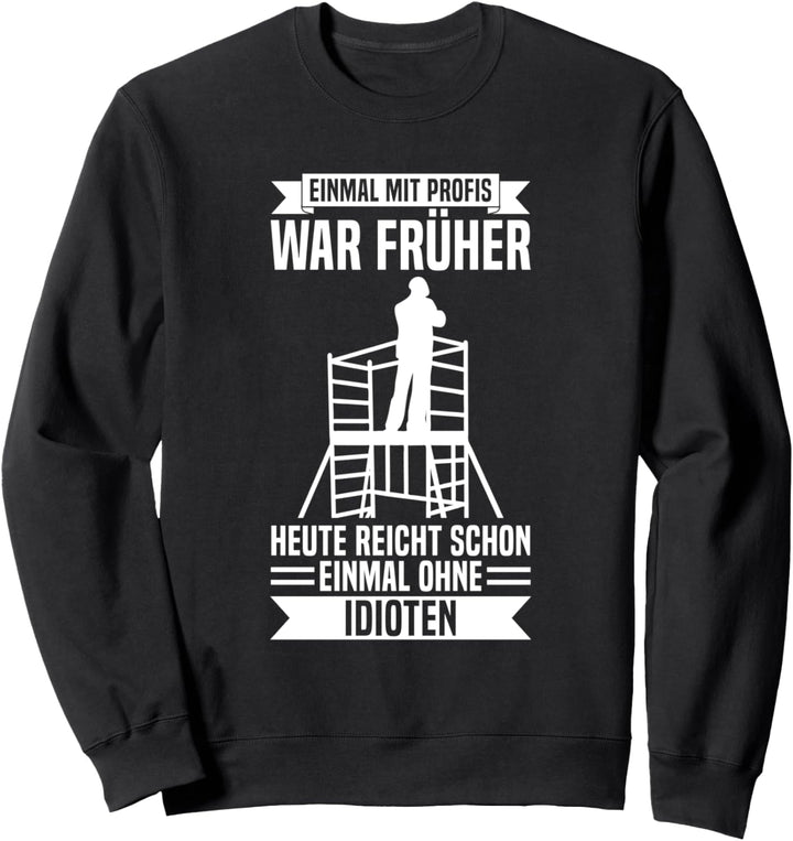 Einmal Mit Profis Arbeiten Gerüstbauer Gerüstbau Handwerker Sweatshirt