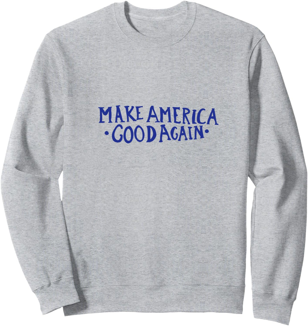 Make America GOOD Again Sweatshirt