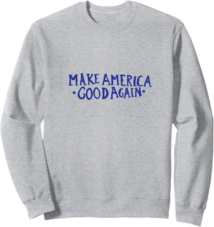 Make America GOOD Again Sweatshirt